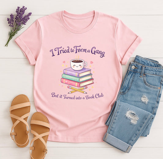 "I Tried to Form a Gang But it Turned Into a Book Club" T-Shirt